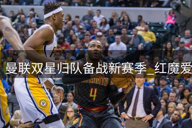 曼联双星归队备战新赛季 红魔爱尔兰集训阵容曝光