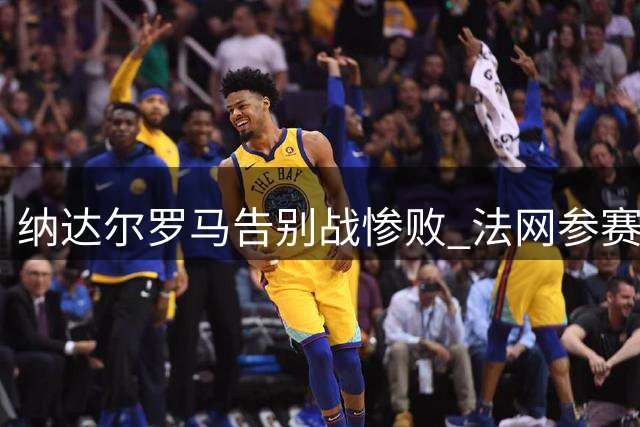 纳达尔罗马告别战惨败 法网参赛计划悬而未决